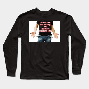 I started out with nothing Long Sleeve T-Shirt